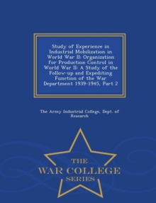 Study of Experience in Industrial Mobilization in World War II : Organization for Production Control in World War II: A Study of the Follow-Up and Expediting Function of the War Department 1939-1945,