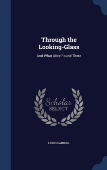 Through the Looking-Glass and What Alice Found There, Hardback Book Through the Looking-Glass and What Alice Found There, Hardback Book