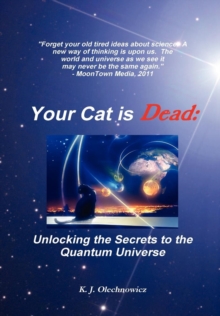 Your Cat is Dead : Unlocking the Secrets to the Quantum Universe