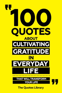 100 Quotes About Cultivating Gratitude In Everyday Life - That Will Transform Your Life