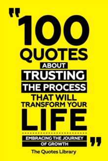 100 Quotes About Trusting The Process That Will Transform Your Life - Embracing The Journey Of Growth