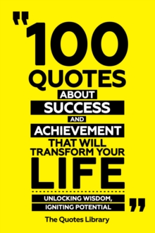 100 Quotes About Success And Achievement That Will Transform Your Life - Unlocking Wisdom, Igniting Potential