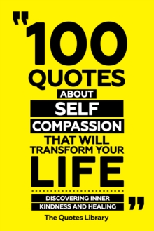 100 Quotes About Self-Compassion That Will Transform Your Life - Discovering Inner Kindness And Healing