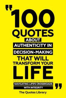 100 Quotes About Authenticity In Decision-Making That Will Transform Your Life - Navigating Life's Crossroads With Integrity