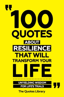 100 Quotes About Resilience That Will Transform Your Life - Unyielding Wisdom For Life's Trials