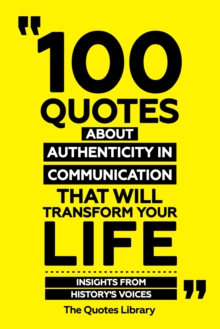 100 Quotes About Authenticity In Communication That Will Transform Your Life - Insights From History's Voices