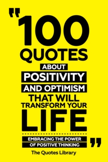 100 Quotes About Positivity And Optimism That Will Transform Your Life - Embracing The Power Of Positive Thinking