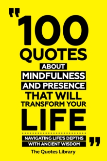 100 Quotes About Mindfulness And Presence That Will Transform Your Life - Navigating Life's Depths With Ancient Wisdom