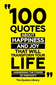 100 Quotes About Happiness And Joy That Will Transform Your Life - Harnessing The Power Of Positivity