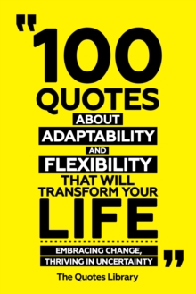 100 Quotes About Adaptability And Flexibility That Will Transform Your Life - Embracing Change, Thriving In Uncertainty