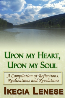 Upon my Heart, Upon my Soul: A Compilation of Reflections, Realizations and Revelations