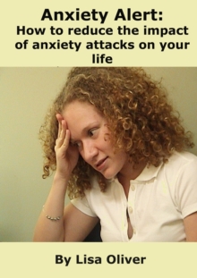 Anxiety Alert: How to Reduce the Impact of Anxiety Attacks on Your Life