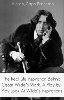 Real Life Inspiration Behind Oscar Wilde's Work: A Play-by-Play Look At Wilde's Inspirations