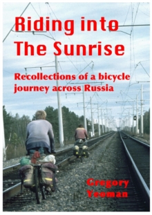 Riding into The Sunrise - Recollections of A Bicycle Journey across Russia