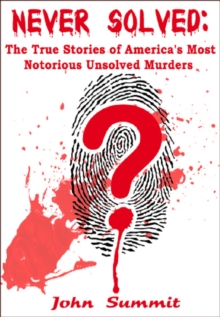 Never Solved: The True Stories of America's Most Notorious Unsolved Murders