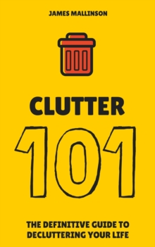 Clutter 101: The Definitive Guide To De-Cluttering Your Life