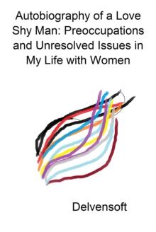 Autobiography of a Love Shy Man: Preoccupations and Unresolved Issues in My Life with Women