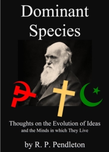 Dominant Species:  Thoughts on the Evolution of Ideas and the Minds in which They Live