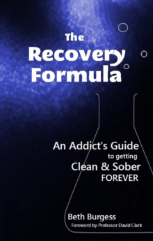 Recovery Formula: An Addict's Guide to Getting Clean and Sober Forever