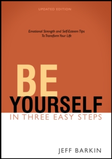 Be Yourself in Three Easy Steps: Emotional Strength and Self-Esteem Tips To Transform Your Life