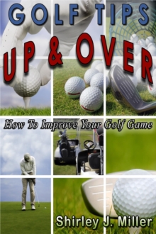 Golf Tips Up & Over - How To Improve Your Golf Game : Golf Instruction, #2