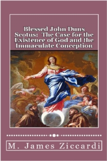 Blessed John Duns Scotus: The Case for the Existence of God and the Immaculate Conception