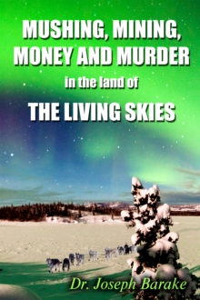 Mushing, Mining, Money, and Murder In the Land of the Living Skies