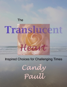 Translucent Heart: Inspired Choices for Challenging Times