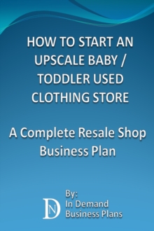 How To Start An Upscale Baby / Toddler Used Clothing Store: A Complete Resale Shop Business Plan