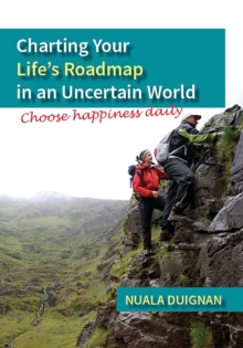 Charting Your Life's Roadmap in an Uncertain World: Choose Happiness Daily