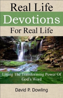 Real Life Devotions For Real Life: Living The Transforming Power Of God's Word