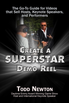 Create A Superstar Demo Reel: The Go-To Guide for Videos that Sell Hosts, Keynote Speakers, and Performers