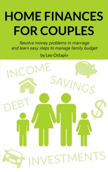 Home Finances for Couples. Resolve Money Problems in Marriage and Learn Easy Steps to Manage Your Family Budget