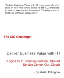 CIO Challenge: Deliver Business Value with IT! - Logics for IT Sourcing (Internal, Shared Service Center, Out, Cloud)