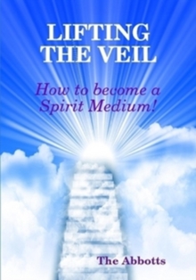 Lifting the Veil - How to Become a Spirit Medium