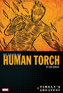 Timely's Greatest: The Golden Age Human Torch By Carl Burgos Omnibus