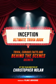 Inception - Ultimate Trivia Book: Trivia, Curious Facts And Behind The Scenes Secrets Of The Film Directed By Christopher Nolan