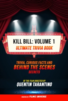 Kill Bill: Volume 1 - Ultimate Trivia Book: Trivia, Curious Facts And Behind The Scenes Secrets Of The Film Directed By Quentin Tarantino