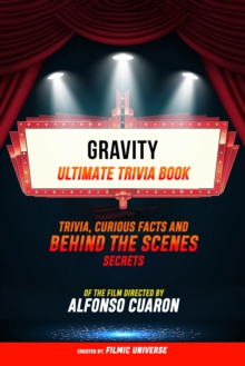 Gravity - Ultimate Trivia Book: Trivia, Curious Facts And Behind The Scenes Secrets Of The Film Directed By Alfonso Cuaron