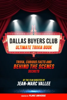 Dallas Buyers Club - Ultimate Trivia Book: Trivia, Curious Facts And Behind The Scenes Secrets Of The Film Directed By Jean-Marc Vallee