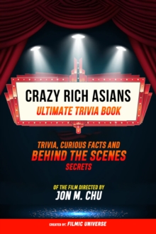 Crazy Rich Asians - Ultimate Trivia Book: Trivia, Curious Facts And Behind The Scenes Secrets Of The Film Directed By Jon M. Chu