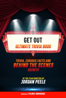 Get Out - Ultimate Trivia Book: Trivia, Curious Facts And Behind The Scenes Secrets Of The Film Directed By Jordan Peele