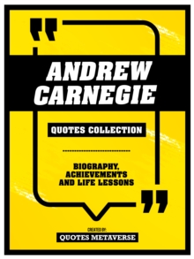 Andrew Carnegie - Quotes Collection - Biography, Achievements And Life Lessons