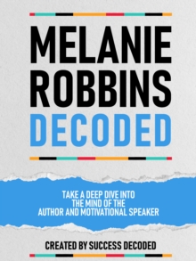 Melanie Robbins Decoded - Take A Deep Dive Into The Mind Of The Author And Motivational Speaker