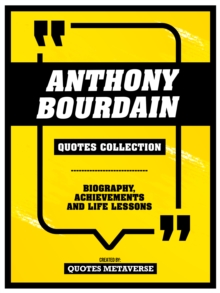 Anthony Bourdain - Quotes Collection - Biography, Achievements And Life Lessons