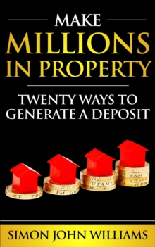 Make Millions In Property: Twenty Ways To Generate A Deposit - Sample