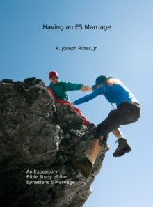 Having an E5 Marriage: An Expository Bible Study on the Ephesians 5 Marriage