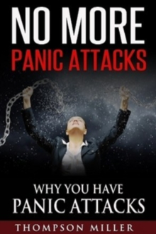 No More Panic Attacks: Why You Have Panic Attacks