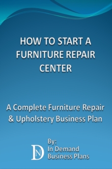 How To Start A Furniture Repair Center: A Complete Furniture Repair & Upholstery Business Plan