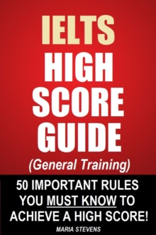 IELTS High Score Guide (General Training) - 50 Important Rules You Must Know To Achieve A High Score!